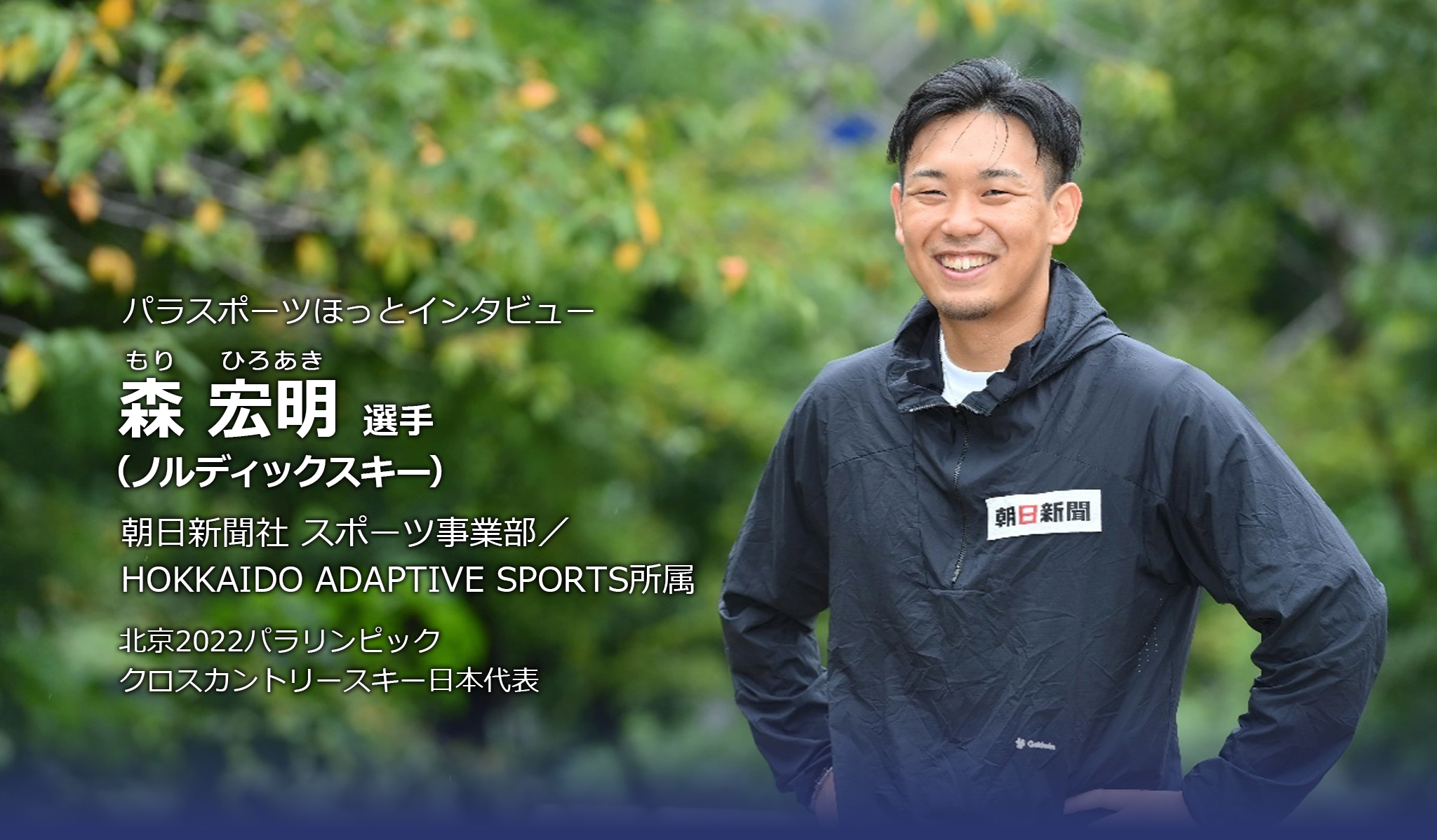 パラスポーツほっとインタビュー　森宏明選手（ノルディックスキー）朝日新聞社 スポーツ事業部／HOKKAIDO ADAPTIVE SPORTS所属